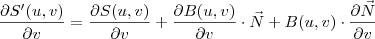 \displaystyle \frac{\partial S'(u,v)}{\partial v}=\frac{\partial S(u,v)}{\partial v}+\frac{\partial B(u,v)}{\partial v}\cdot \vec{N}+B(u,v)\cdot \frac{\partial \vec{N}}{\partial v}