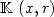 \mathbb{K}\ (x, r)