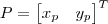 P=\begin{bmatrix} x_p &  y_p \\ \end{bmatrix}^T