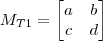 M_{T1}=\begin{bmatrix} a &  b \\ c &  d \\ \end{bmatrix}