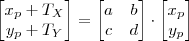 \begin{bmatrix} x_p+T_X \\  y_p+T_Y \\  \end{bmatrix}=\begin{bmatrix} a &  b \\ c &  d \\ \end{bmatrix}\cdot \begin{bmatrix} x_p \\ y_p \\  \end{bmatrix}