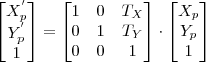 \begin{bmatrix} X_p^{'} \\ Y_p^{'}\\ 1 \end{bmatrix}=\begin{bmatrix} 1 &  0 &  T_X \\ 0 &  1 &  T_Y\\ 0 &  0 &  1 \end{bmatrix}\cdot \begin{bmatrix} X_p \\ Y_p\\ 1 \end{bmatrix}