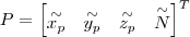 P=\begin{bmatrix} \overset{\sim}{x_p} &  \overset{\sim}{y_p} &  \overset{\sim}{z_p} &  \overset{\sim}{N} \\ \end{bmatrix}^T