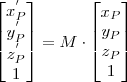 \begin{bmatrix} x_P^{'}  \\y_P^{'} \\z_P^{'} \\ 1 \end{bmatrix}=M\cdot \begin{bmatrix} x_P \\y_P \\z_P \\ 1 \end{bmatrix}