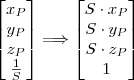 \begin{bmatrix} x_P \\y_P\\z_P \\ \frac{1}{S} \end{bmatrix}\Longrightarrow \begin{bmatrix} S\cdot x_P \\S\cdot  y_P\\S\cdot  z_P \\ 1 \end{bmatrix}