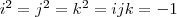 i^2=j^2=k^2=ijk=-1