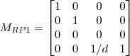 M_{RP1}=\begin{bmatrix}   1 & 0 & 0 & 0     \\   0 & 1 & 0 & 0 \\    0 & 0 & 0 & 0 \\   0 & 0 & 1/d & 1 \end{bmatrix}