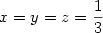 \displaystyle x=y=z=\frac{1}{3}